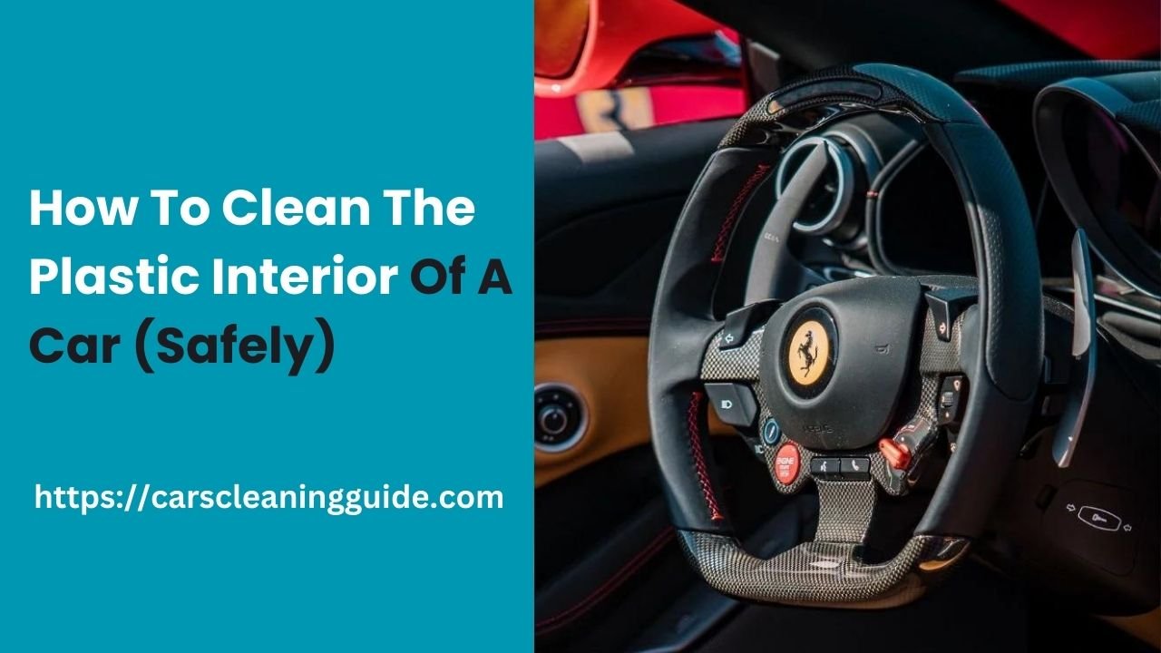 How To Clean The Plastic Interior Of A Car (Safely)