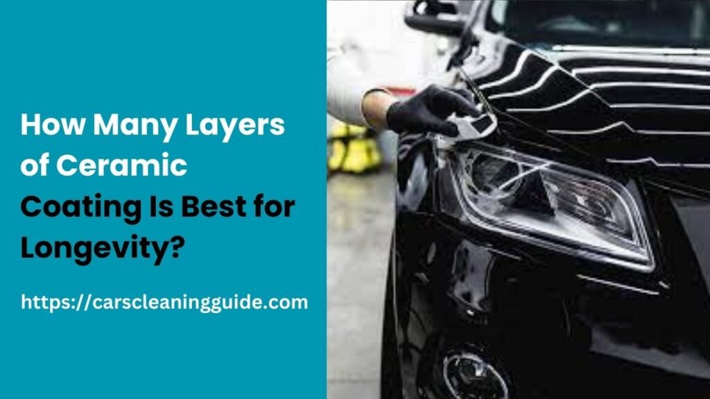 How Many Layers of Ceramic Coating Is Best for Longevity?