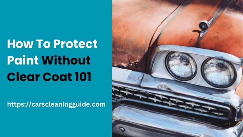 How To Protect Paint Without Clear Coat 101