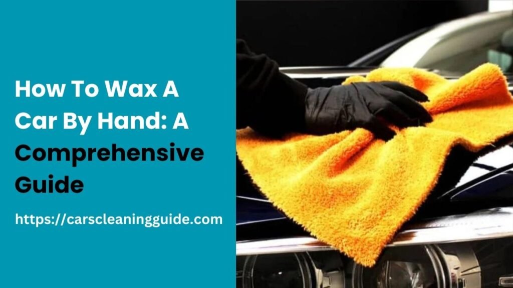 How To Wax A Car By Hand: A Comprehensive Guide