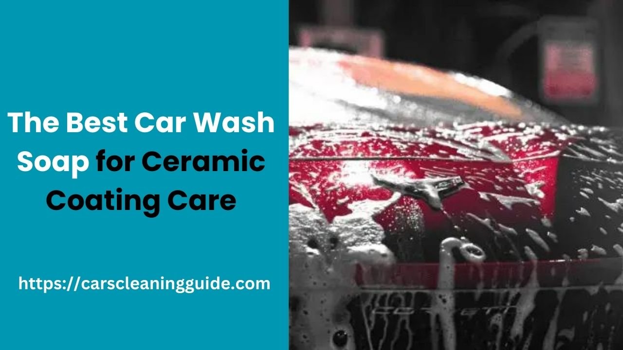 The Best Car Wash Soap for Ceramic Coating Care